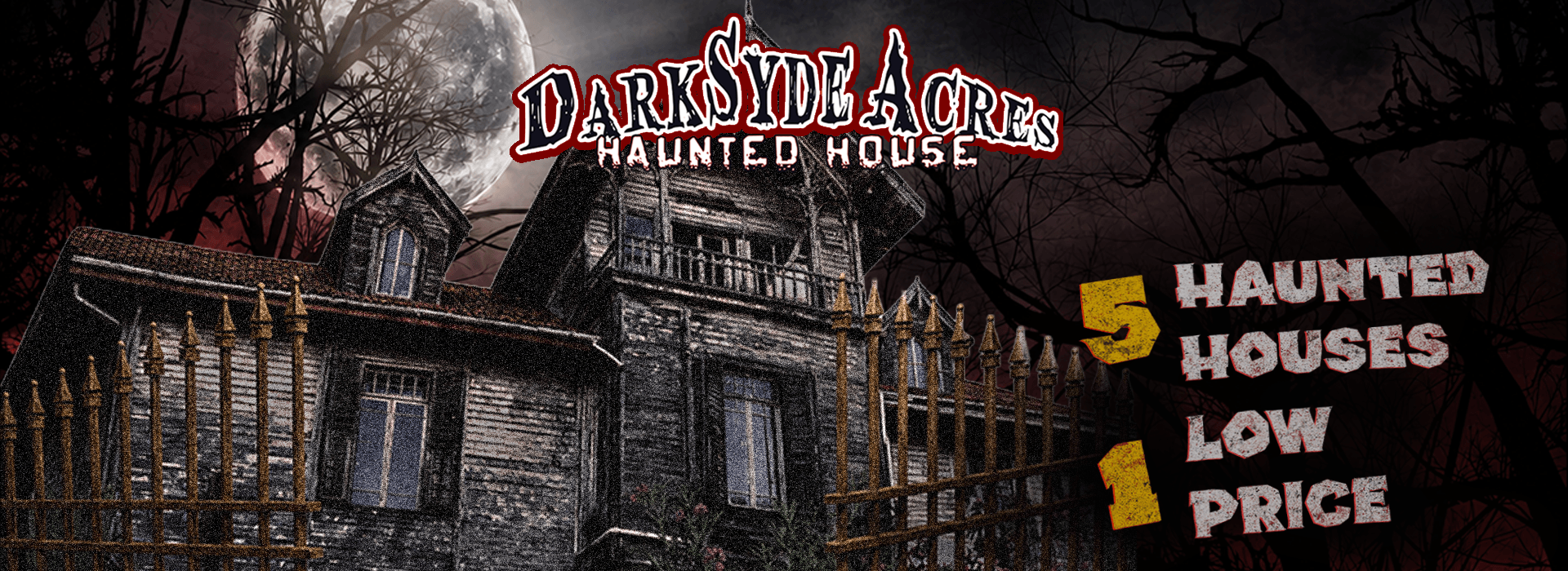 DarkSyde Acres Haunted House with a moonlit haunted house and the message: 5 haunted houses, 1 low price.